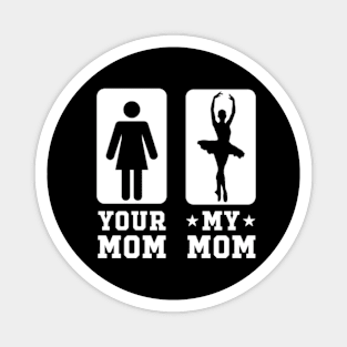 Funny Your Mom vs My Mom Shirt Ballet Mom Magnet